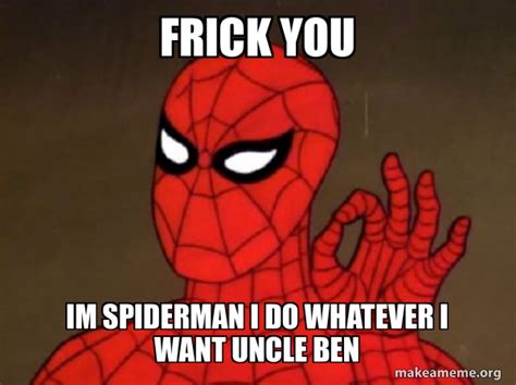 Frick You Im Spiderman I Do Whatever I Want Uncle Ben Spiderman Care Factor Zero Make A Meme