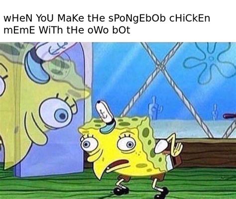 When You Make The Spongebob Chicken Meme With The Owo Bot Rmemes