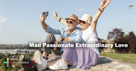 Mad Passionate Extraordinary Love Positivemed