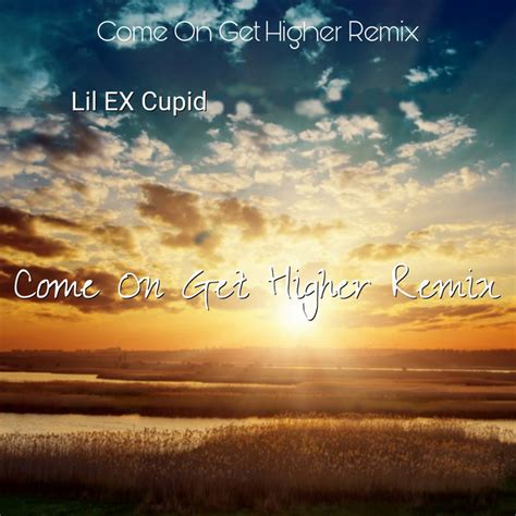Come On Get Higher Remix Single By Lil Ex Cupid Spotify
