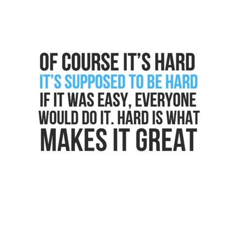 √ Of Course It Hard It Supposed To Be Hard Quote