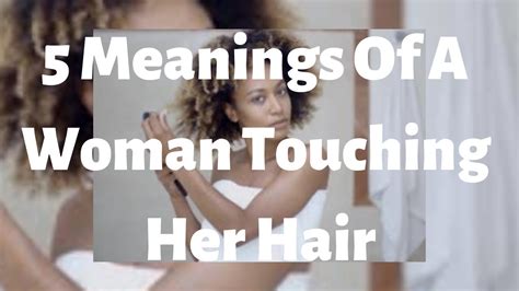 5 Meanings Of A Woman Touching Her Hair Youtube