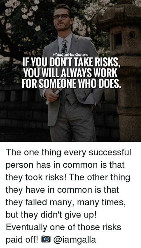 if you dont take risks forsomeone who does the one thing every successful person has in common