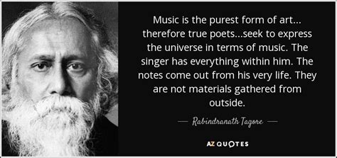 Poetry atrophies when it gets too far from music. Rabindranath Tagore quote: Music is the purest form of art... therefore true poets...seek...