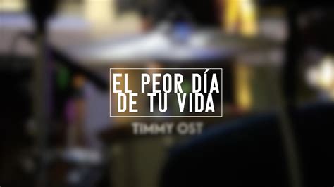 El Peor Día De Tu Vida Timmy Ost 120417 Youtube