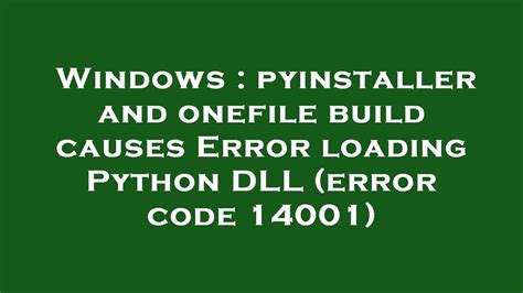 Windows Pyinstaller And Onefile Build Causes Error Loading Python Dll Error Code 14001