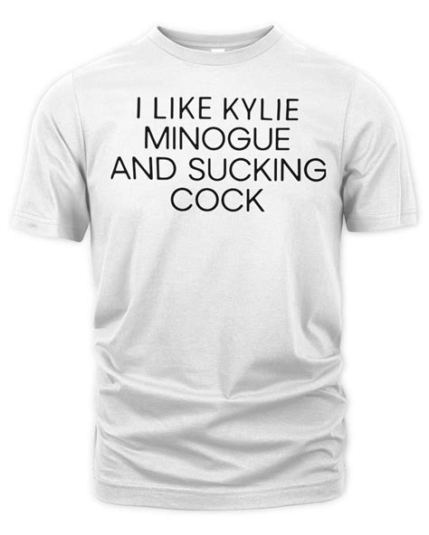 i like kylie minogue and sucking cock shirt senprints