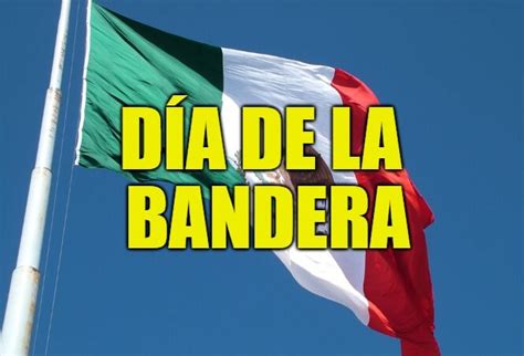 ¿qué Es El Día De La Bandera De México Información Sobre La Historia Del Día De La Bandera