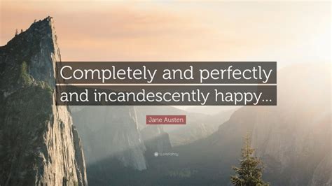 Jane Austen Quote Completely And Perfectly And Incandescently Happy