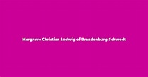Margrave Christian Ludwig of Brandenburg-Schwedt - Spouse, Children ...