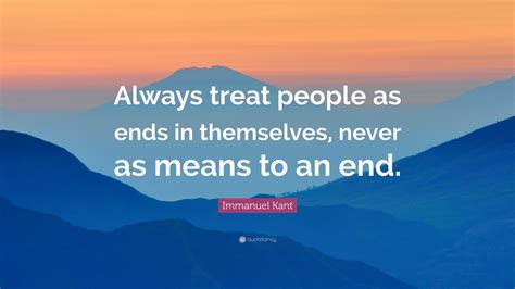 Immanuel Kant Quote “always Treat People As Ends In Themselves Never