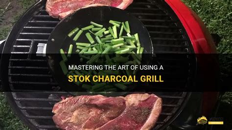 Mastering The Art Of Using A Stok Charcoal Grill Shungrill