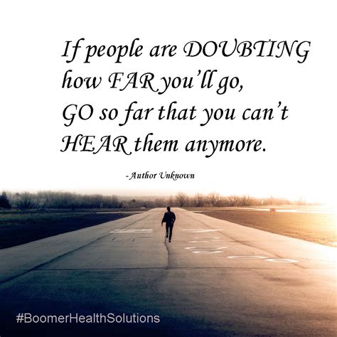 If People Are Doubting How Far Youll Go Go So Far That You Cant Hear