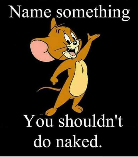 Name Something You Shouldn T Do Naked 9GAG