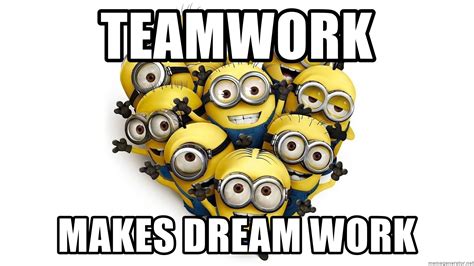 This dilbert is relevant at work frequently, but i had trouble finding it. Teamwork Makes Dream Work - minions happy | Meme Generator