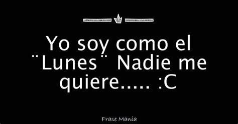 Yo Soy Como El ¨lunes¨ Nadie Me Quiere C