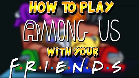 How To Play Among Us With Friends Among Us Youtube