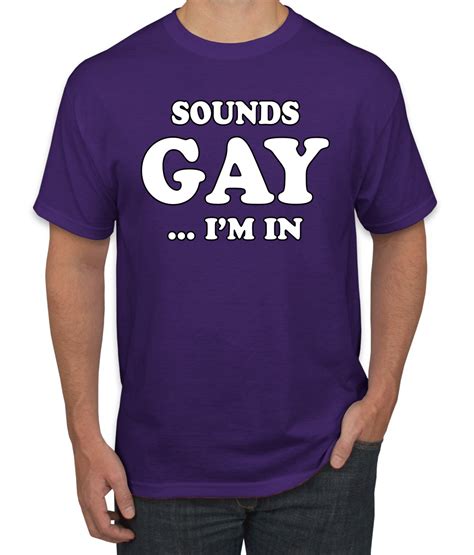 Sounds Gay Im In Funny Lgbt Pride Humor T Shirt Graphic Ally Novelty