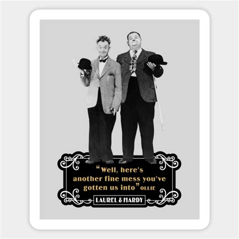Laurel And Hardy Quotes “well Heres Another Fine Mess Youve Gotten Us Into” Sticker Teepublic
