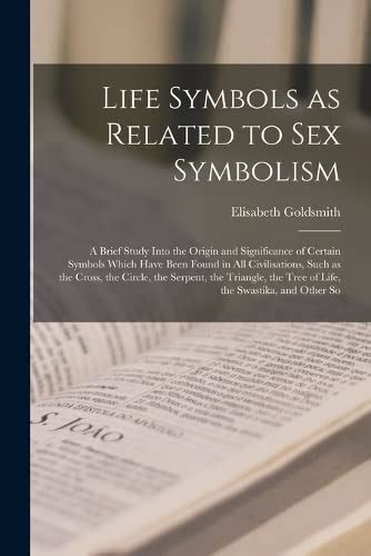 Life Symbols As Related To Sex Symbolism A Brief Study Into The Origin