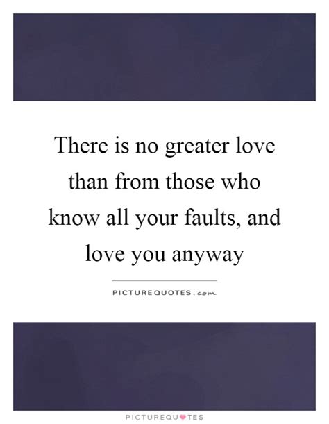 The love you have for your parents, however, is the most intense of all in terms of influence and shaping who you are. Greater Love Quotes & Sayings | Greater Love Picture Quotes