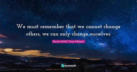 We Must Remember That We Cannot Change Others We Can Only Change Ours