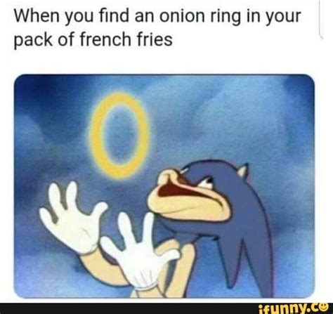 When You ﬁnd An Onion Ring In Your Pack Of French Fries Ifunny