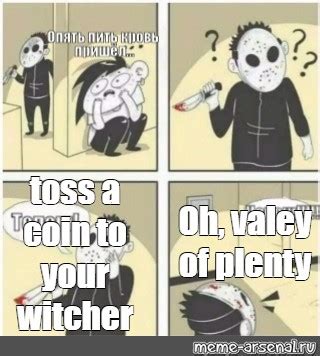 Meme Toss A Coin To Your Witcher Oh Valey Of Plenty All Templates