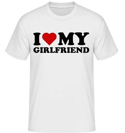 I Love My Girlfriend · Shirtinator Männer T Shirt Shirtinator