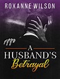 A Husband's Betrayal: Story of a Cheating Husband by Roxanne Wilson