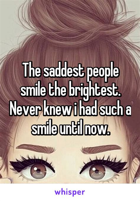 The Saddest People Smile The Brightest Never Knew I Had Such A Smile