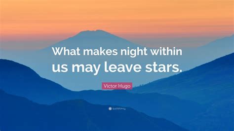 Victor Hugo Quote “what Makes Night Within Us May Leave Stars”