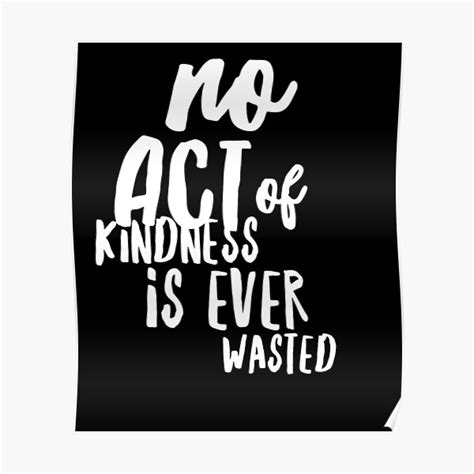 No Act Of Kindness Is Ever Wasted Kind Poster By Bullquacky Redbubble