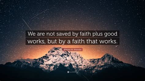 Warren W Wiersbe Quote We Are Not Saved By Faith Plus Good Works