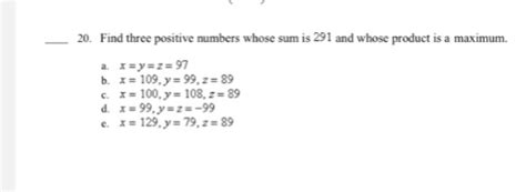 Solved 20 Find Three Positive Numbers Whose Sum Is 291 And