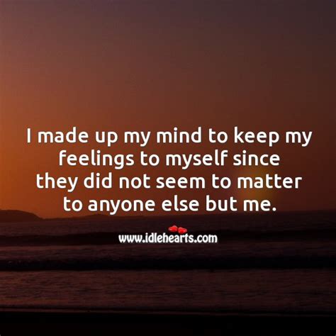 I Made Up My Mind To Keep My Feelings To Myself Idlehearts