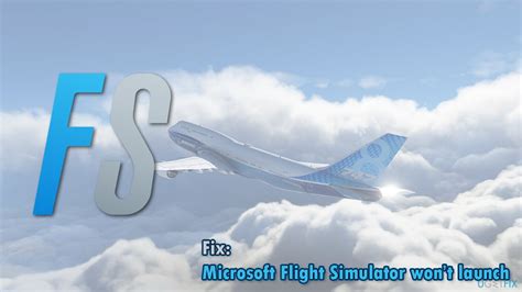 How To Fix Microsoft Flight Simulator Wont Launch The Icon Not Working