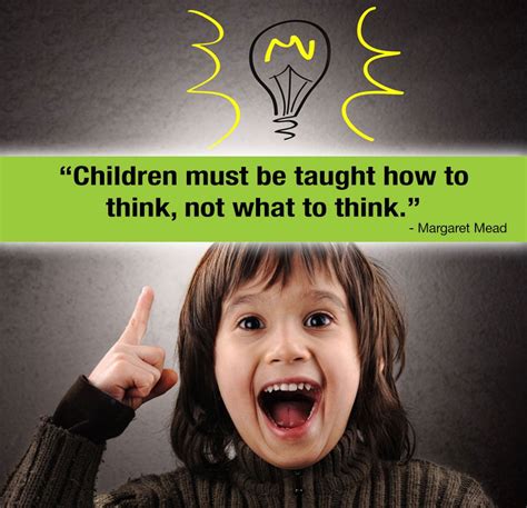 Children Must Be Taught How To Think Not What To Think Think