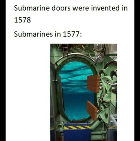 Submarine Doors Were Invented In 1578 Submarines In 1577 Ifunny