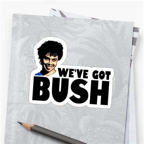 We Ve Got Bush Stickers By Jtk667 Redbubble