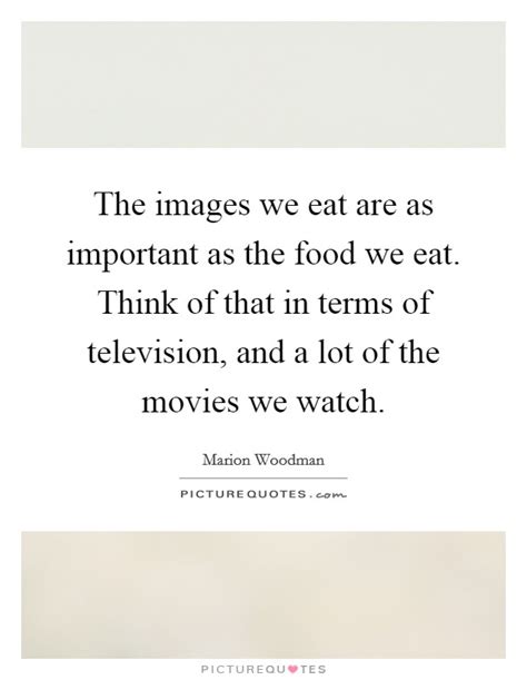 The Images We Eat Are As Important As The Food We Eat Think Of
