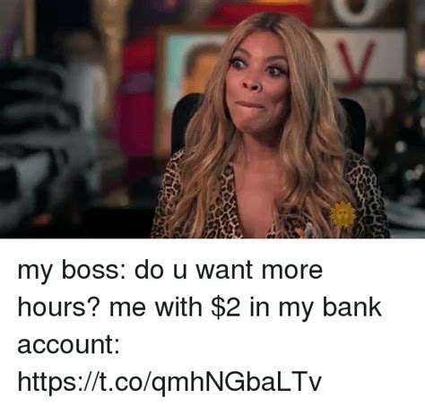 my boss do u want more hours me with 2 in my bank account tcoqmhngbaltv funny meme on