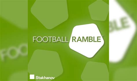 The Football Ramble The Podcast That Never Stands Still Pod Bible