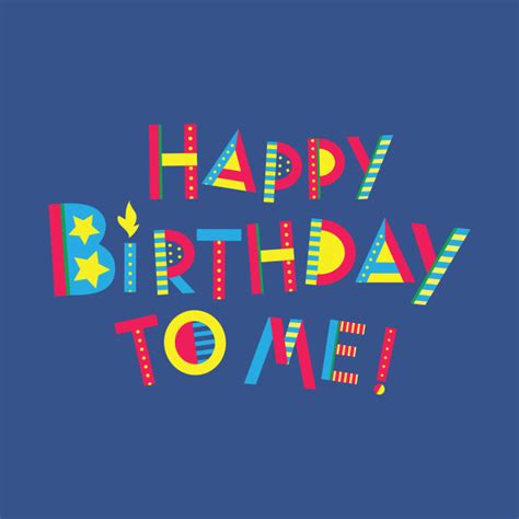 Happy Birthday To Me Birthday T Shirt Teepublic
