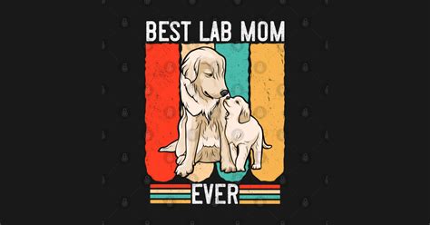 Best Lab Mom Labrador Mom Lab Mom Dog Puppy Pet Lover T Best