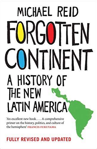 Forgotten Continent A History Of The New Latin America Downtr Full