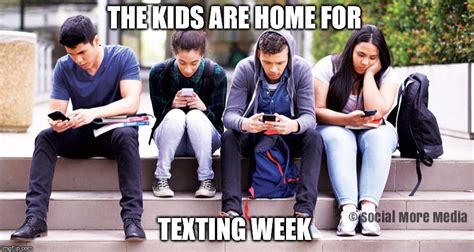 The Kids Are Home For Texting Week Imgflip