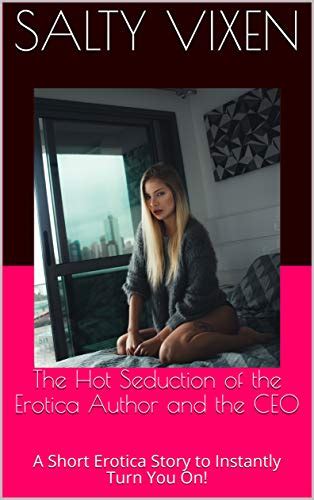 The Hot Seduction Of The Erotica Author And The CEO A Short Erotica