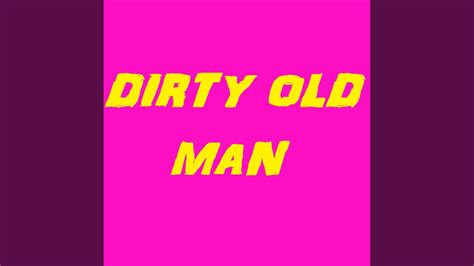 Dirty Old Man Youtube