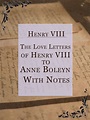 The Love Letters of Henry VIII to Anne Boleyn; With Notes eBook by ...